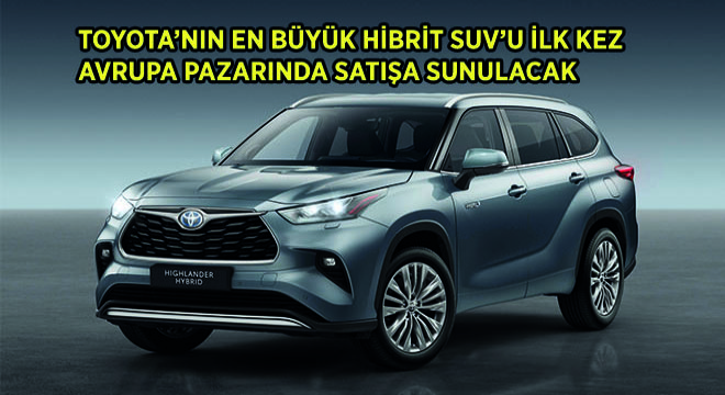 Toyota’nın En Büyük Hibrit SUV’u İlk Kez Avrupa Pazarında Satışa Sunulacak