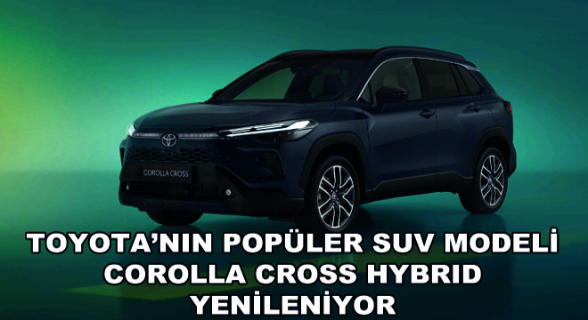 Toyota’nın Popüler SUV Modeli Corolla Cross Hybrid Yenileniyor