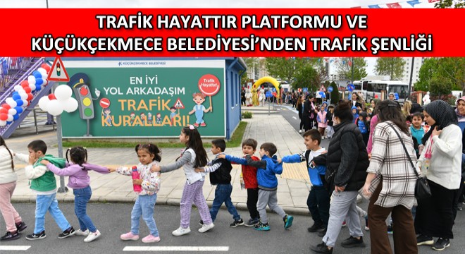 Trafik Hayattır Platformu ve Küçükçekmece Belediyesi’nden Trafik Şenliği