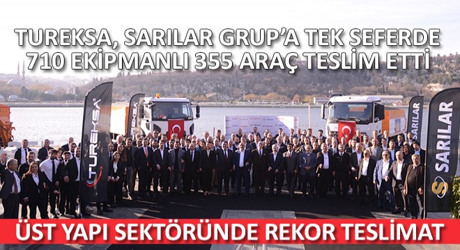 Üst Yapı Sektöründe Rekor Teslimat.. Tureksa, Sarılar Grup’a Tek Seferde 710 Ekipmanlı 355 Araç Teslim Etti