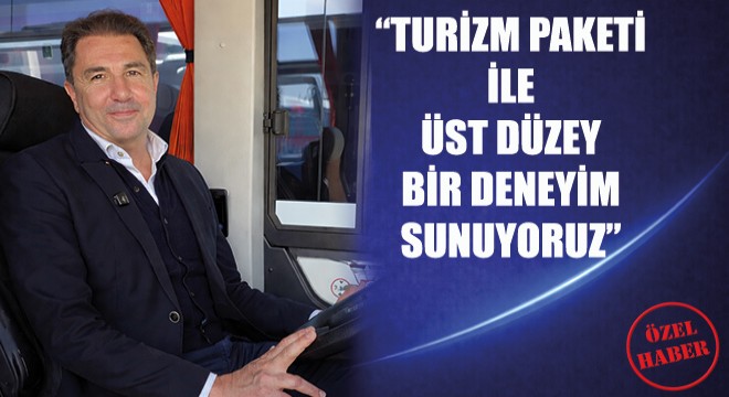 'Turizm Paketi ile Üst Düzey Bir Deneyim Sunuyoruz'