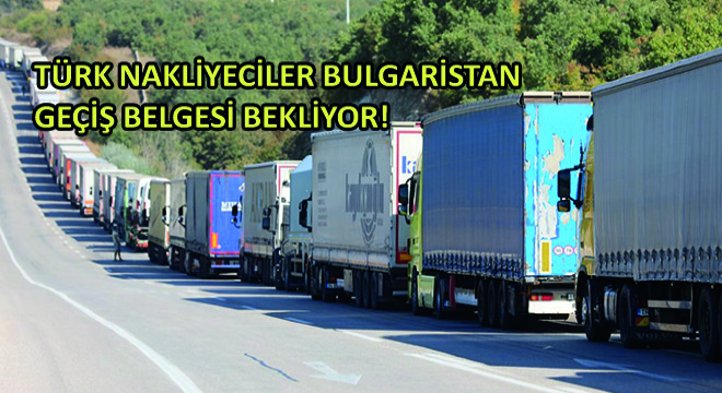 Türk Nakliyeciler Bulgaristan Geçiş Belgesi Bekliyor!