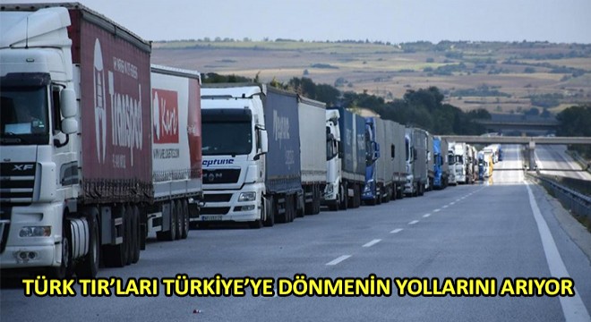Türk TIR’ları Türkiye’ye Dönmenin Yollarını Arıyor
