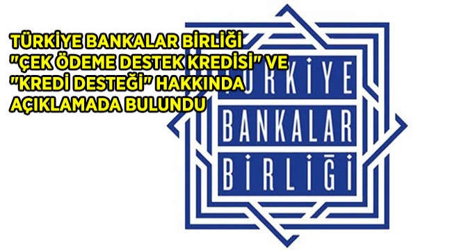 Türkiye Bankalar Birliği  Çek Ödeme Destek Kredisi  Ve  Kredi Desteği  Hakkında Açıklamada Bulundu