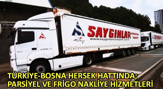 Türkiye-Bosna Hersek Hattında;  Parsiyel ve Frigo Nakliye Hizmetleri