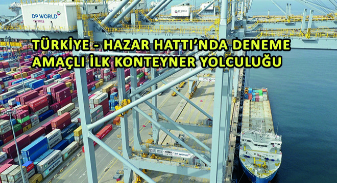 Türkiye - Hazar Hattı’nda Deneme Amaçlı İlk Konteyner Yolculuğu