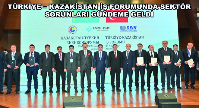 Türkiye  Kazakistan İş Forumunda Sektör Sorunları Gündeme Geldi