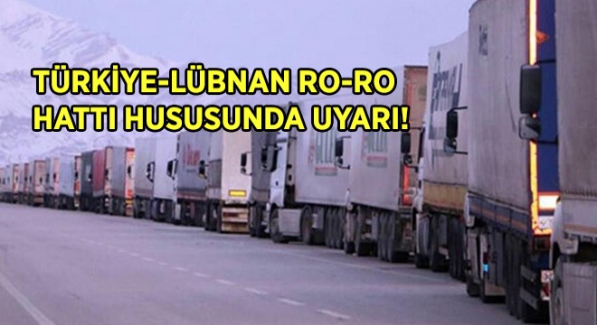 Türkiye-Lübnan Ro-Ro Hattı Hususunda Uyarı!