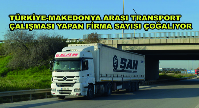 Türkiye-Makedonya Arası Transport Çalışması Yapan Firma Sayısı Çoğalıyor