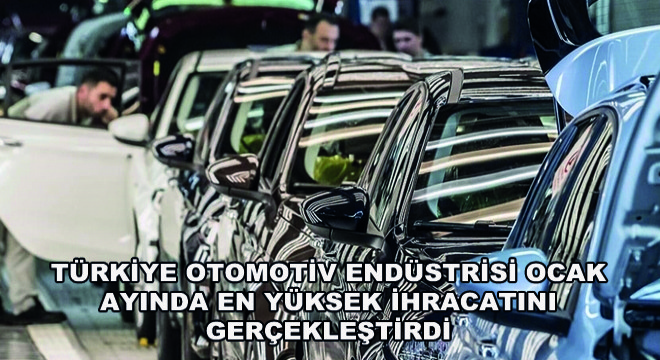 Türkiye Otomotiv Endüstrisi Ocak Ayında En Yüksek İhracatını Gerçekleştirdi