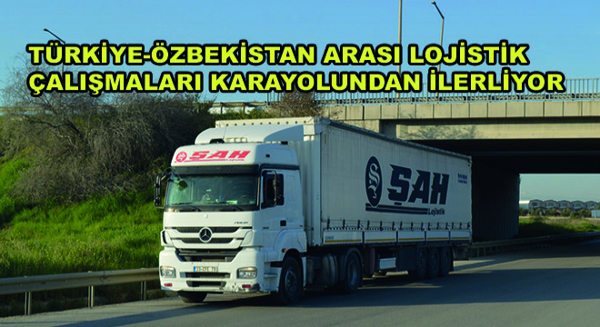 Türkiye-Özbekistan Arası Lojistik Çalışmaları Karayolundan İlerliyor