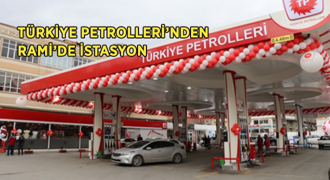 Türkiye Petrolleri nden Rami ye İstasyon