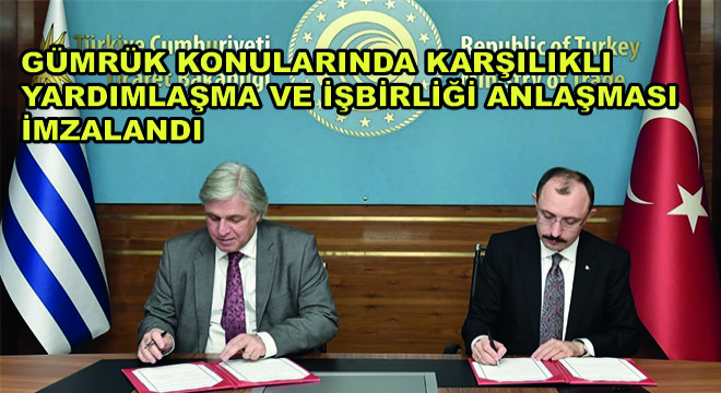 Türkiye Uruguay ile Gümrük Konularında Karşılıklı Yardımlaşma ve İşbirliği Anlaşması İmzaladı