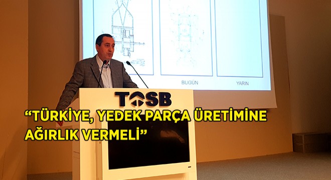  Türkiye Yedek Parçaya Ağırlık Vermeli 