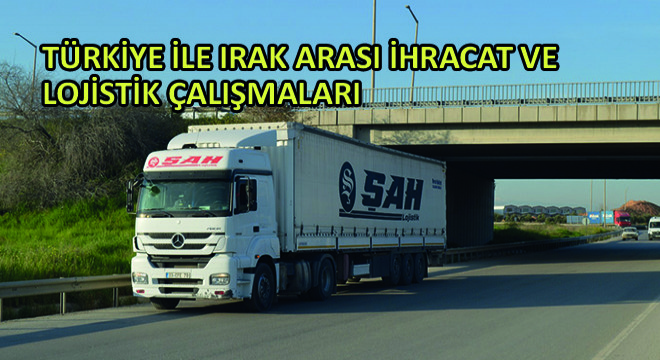 Türkiye ile Irak Arası İhracat ve Lojistik Çalışmaları