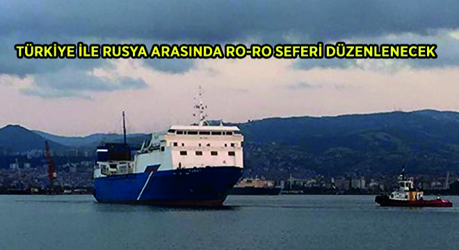 Türkiye ile Rusya Arasında Ro-Ro Seferi Düzenlenecek