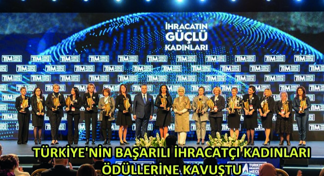 Türkiye nin Başarılı İhracatçı Kadınları Ödüllerine Kavuştu