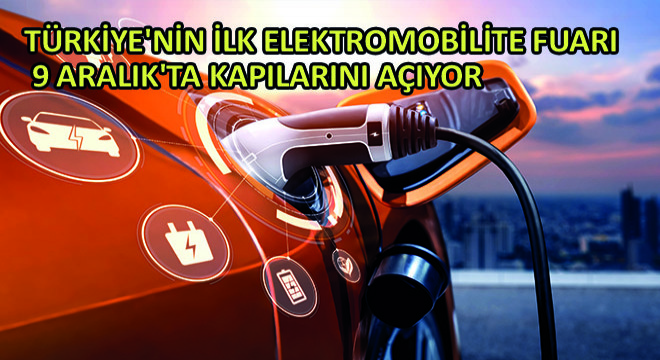 Türkiye nin İlk Elektromobilite Fuarı 9 Aralık ta Kapılarını Açıyor