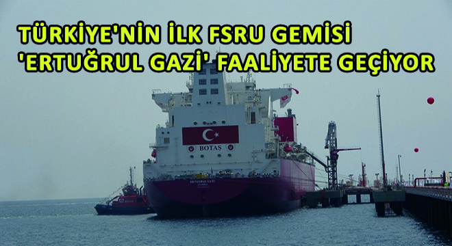 Türkiye nin İlk FSRU Gemisi  Ertuğrul Gazi  Faaliyete Geçiyor
