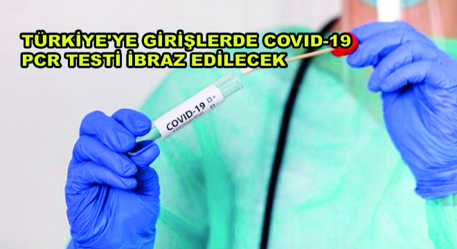 Türkiye ye Girişlerde Covid-19 PCR Testi İbraz Edilecek