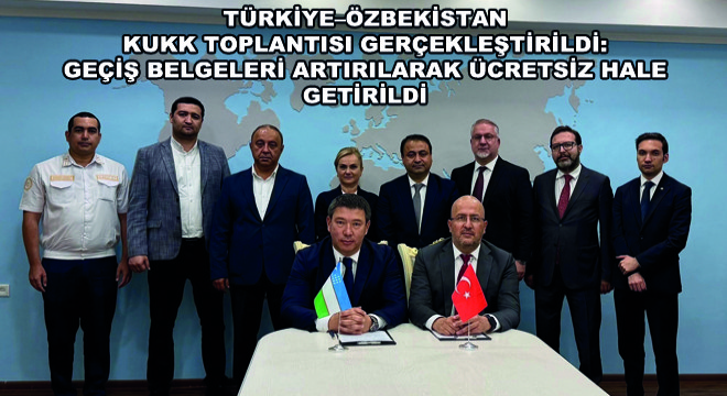 TürkiyeÖzbekistan KUKK Toplantısı Gerçekleştirildi: Geçiş Belgeleri Artırılarak Ücretsiz Hale Getirildi