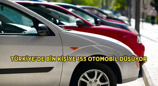 Türkiye’de Bin Kişiye 153 Otomobil Düşüyor