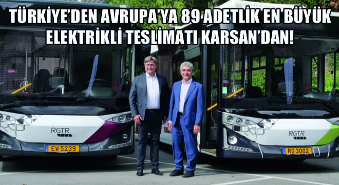 Türkiye’den Avrupa’ya 89 Adetlik En Büyük Elektrikli Teslimatı Karsan’dan!