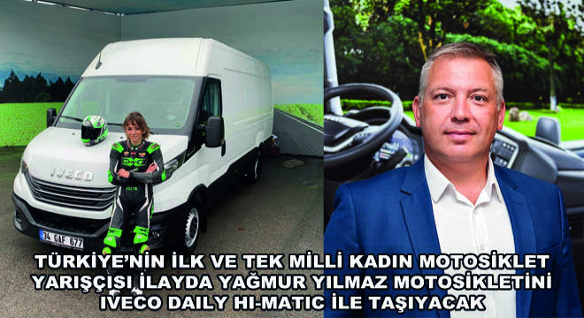 Türkiye’nin İlk ve Tek Milli Kadın Motosiklet Yarışçısı İlayda Yağmur Yılmaz Motosikletini  Iveco Daily Hi-Matic ile Taşıyacak