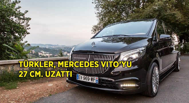 Türkler, Mercedes Vito yu 27 cm Uzattı!