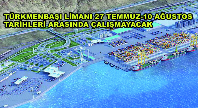 Türkmenbaşı Limanı 27 Temmuz-10 Ağustos Tarihleri Arasında Çalışmayacak