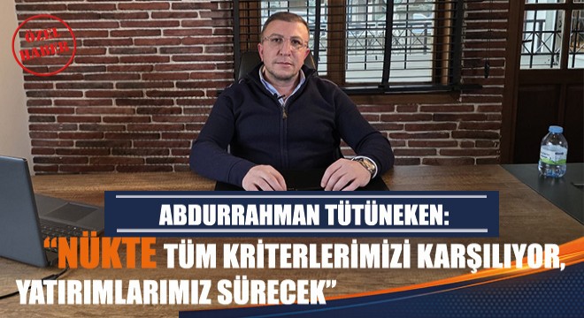 Tütüneken: Nükte Tüm Kriterlerimizi Karşılıyor, Yatırımlarımız Sürecek