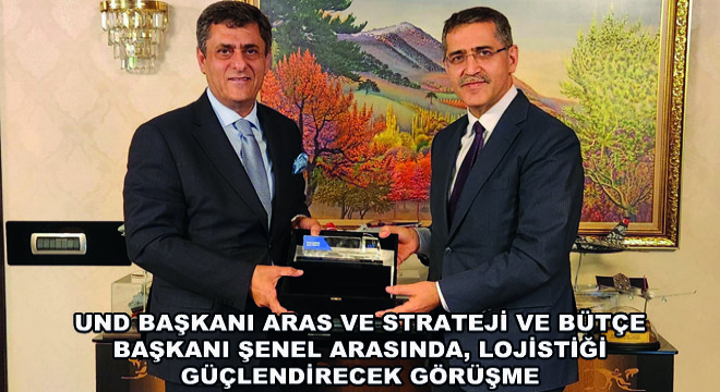 UND Başkanı Aras ve Strateji ve Bütçe Başkanı Şenel Arasında, Lojistiği Güçlendirecek Görüşme