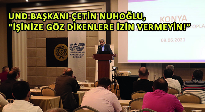 UND Başkanı Çetin Nuhoğlu,  İşinize Göz Dikenlere İzin Vermeyin 