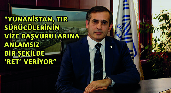 UND Strateji ve İş Geliştirme Başkanı Fatih Şener,  Yunanistan, TIR Sürücülerinin Vize Başvurularına Anlamsız Bir Şekilde  RET  Veriyor 