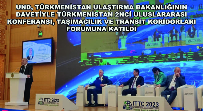 UND Türkmenistan Ulaştırma Bakanlığının Davetiyle Türkmenistan 2nci Uluslararası Konferansı, Taşımacılık ve Transit Koridorları Forumuna Katıldı