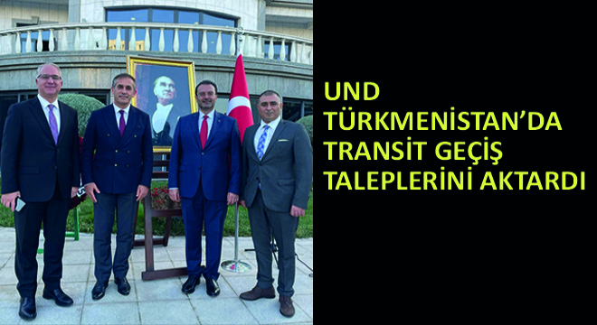 UND Türkmenistan’da Transit Geçiş Taleplerini Aktardı