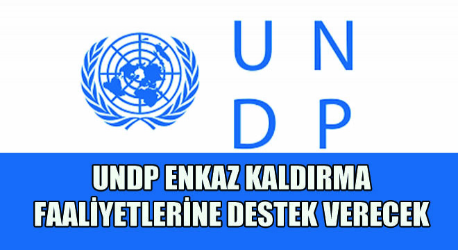 UNDP Enkaz Kaldırma Faaliyetlerine Destek Verecek
