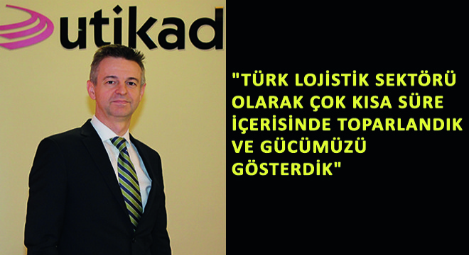 UTİKAD Yönetim Kurulu Başkanı Emre Eldener, Türk Lojistik Sektörü Olarak Çok Kısa Süre İçerisinde Toparlandık ve Gücümüzü Gösterdik 