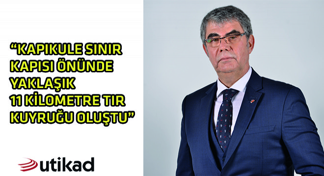 UTİKAD Yönetim Kurulu Üyesi ve Karayolu Çalışma Grubu Başkanı İsmail Tekin,  Kapıkule Sınır Kapısı Önünde Yaklaşık 11 Kilometre TIR Kuyruğu Oluştu 