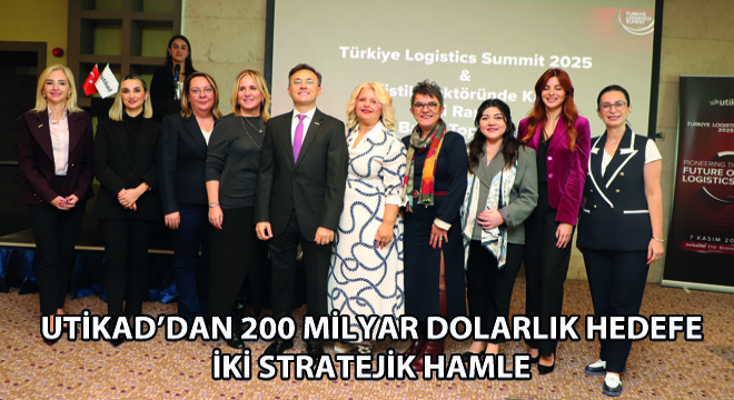 UTİKAD’dan 200 Milyar Dolarlık Hedefe İki Stratejik Hamle