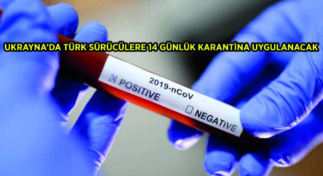 Ukrayna da Türk Sürücülere  14 Günlük Karantina Uygulanacak