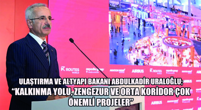 Ulaştırma ve Altyapı Bakanı Abdulkadir Uraloğlu; Kalkınma Yolu, Zengezur ve Orta Koridor Çok Önemli Projeler