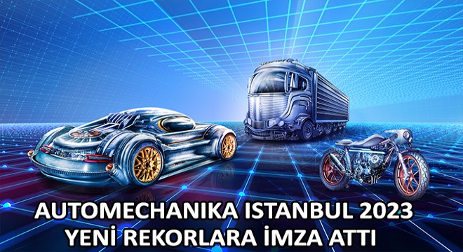 Uluslararası Ticaret Fuarı Automechanika İstanbul 2023 Yeni Rekorlara İmza Attı