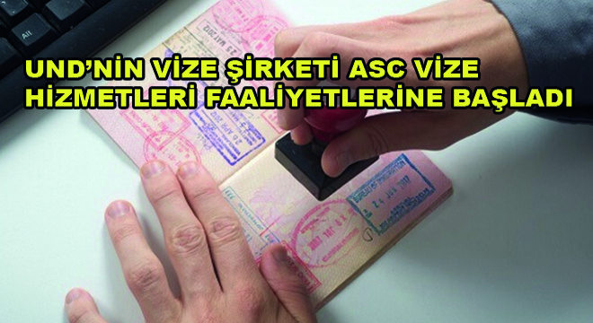 UND’nin Vize Şirketi ASC Vize Hizmetleri Faaliyetlerine Başladı