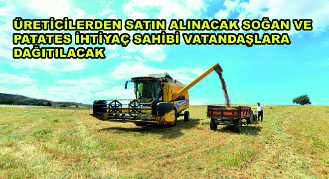 Üreticilerden Satın Alınacak Soğan ve  Patates İhtiyaç Sahibi Vatandaşlara  Dağıtılacak