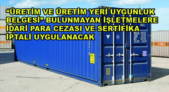 Üretim ve Üretim Yeri Uygunluk Belgesi Bulunmayan İşletmelere İdari Para Cezası ve Sertifika İptali Uygulanacak