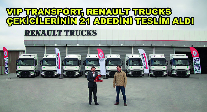 VIP Transport, Renault Trucks Çekicilerinin 21 Adedini Teslim Aldı
