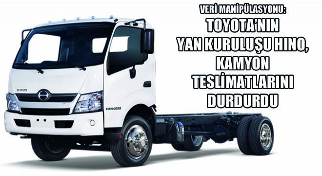 Veri Manipülasyonu: Toyota’nın Yan Kuruluşu Hino, Kamyon Teslimatlarını Durdurdu