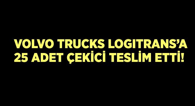 Volvo Trcuks ın Yeni Teslimatı Hangi Firmaya?