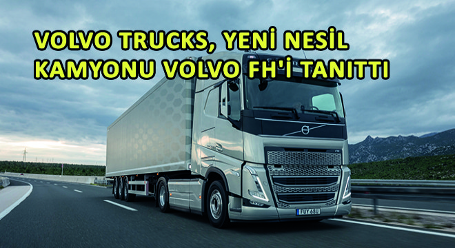 Volvo Trucks, Yeni Nesil Kamyonu Volvo FH yi Tanıttı